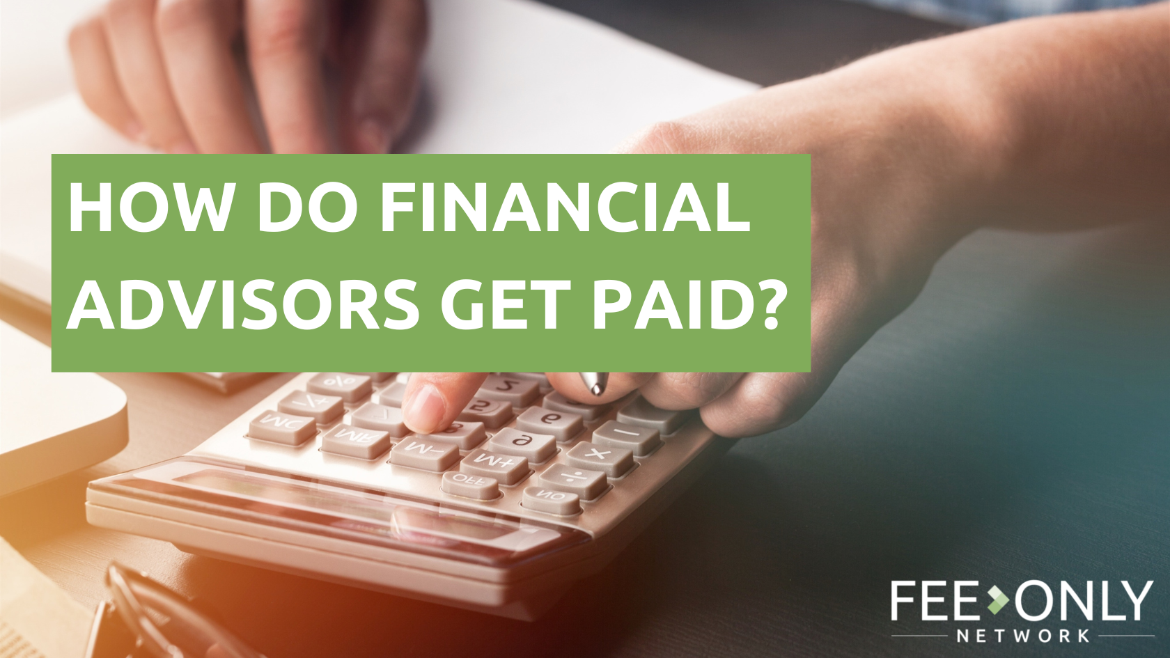 Be sure you understand how your financial advisor is compensated.